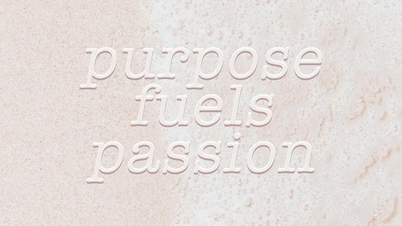 Purpose fuels passion